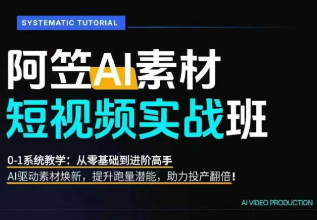 AI视频素材实战班，0-1系统教学，从零基础到进阶高手AI驱动素材焕新，提升跑量潜能，助力投产翻倍-启微空间