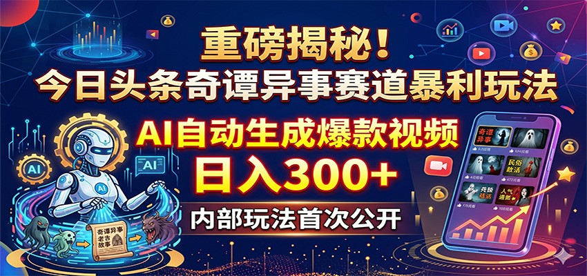 重磅揭秘！今日头条奇谭异事赛道暴利玩法：AI自动生成爆款视频，日入300+-opc资源站
