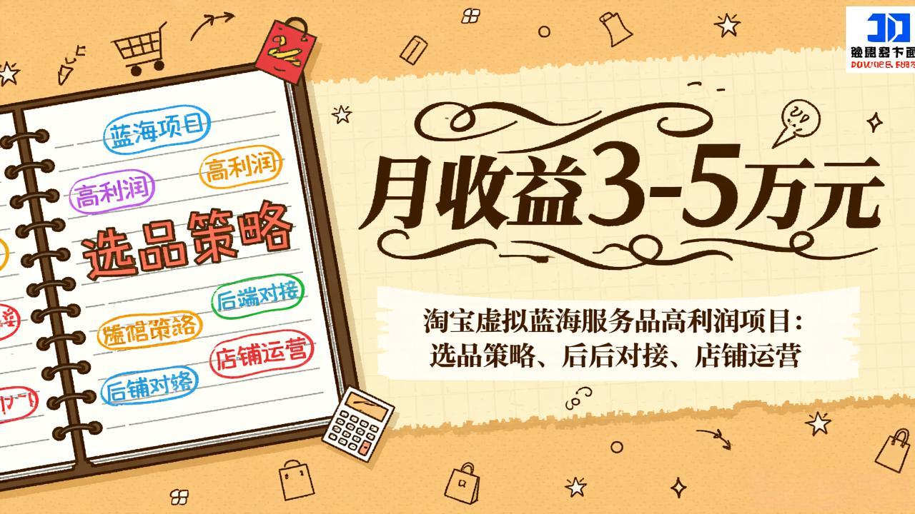 淘宝虚拟蓝海服务品高利润项目：选品策略、后端对接、店铺运营，月收益可达3-5万元-小目标云网创