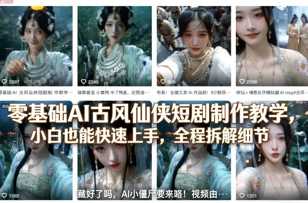 零基础AI古风仙侠短剧制作教学，小白也能快速上手，全程拆解细节-璞创优选云网创