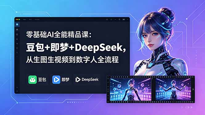 零基础AI全能精品课：豆包+即梦+DeepSeek，从生图生视频到数字人全流程-文创商城