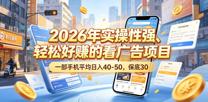 2026年实操性强、轻松好賺的看广告项目，一部手机平均日入40-50，保底30米【揭秘】-文创商城