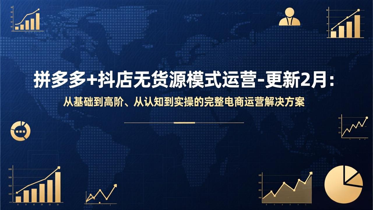拼多多+抖店无货源模式运营-更新2月：从基础到高阶、从认知到实操的完整电商运营解决方案-小目标云网创