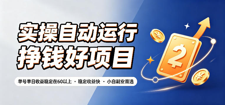 实操自动运行挣钱好项目，单号单日收益稳定在60以上，稳定收益快，小白副业首选【揭秘】-极速搞钱指南