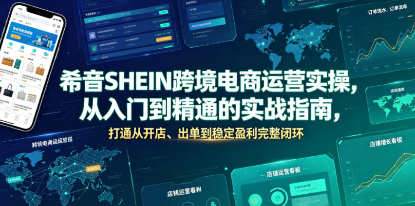 希音SHEIN跨境电商运营实操，从入门到精通的实战指南，打通从开店、出单到稳定盈利完整闭环-启微空间