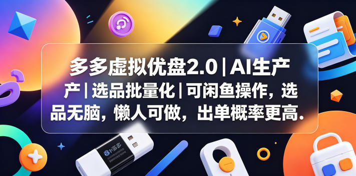 多多虚拟优盘2.0丨AI生产丨选品批量化丨可闲鱼操作，选品无脑，懒人可做，出单概率更高-灵感工坊云网创