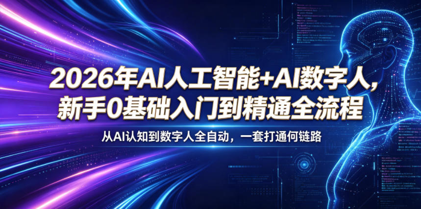 2026年AI人工智能+AI数字人，新手0基础入门到精通全流程，从AI认知到数字人全自动，一套打通全链路-创富资源库云网创