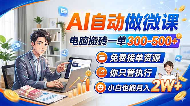 AI自动做微课，电脑搬砖一单300-500+，免费接单资源，你只管执行，小白也能月入2W+-灵感工坊云网创