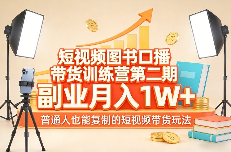 短视频图书口播带货训练营第二期，副业月入1W＋，普通人也能复制的短视频带货玩法-小目标云网创