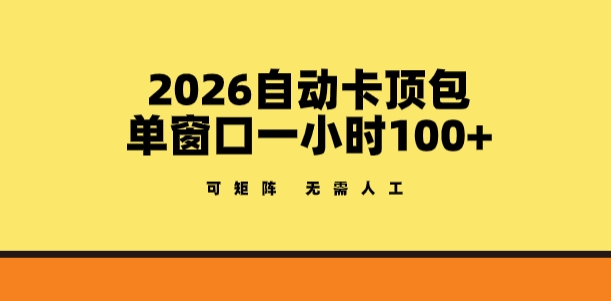 2026自动卡顶包玩法，单窗口一小时100+，可矩阵操作，无需人工【揭秘】-沐沐云网创