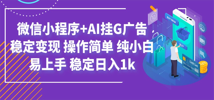 最新微信小程序+AI挂G广告，稳定变现，操作简单，纯小白易上手，稳定日入1k-小目标云网创