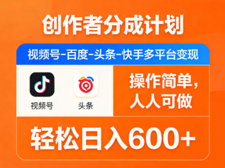 创作者分成计划，视频号-百度-头条-快手多平台变现，操作简单，人人可做，轻松日入600+-小目标云网创