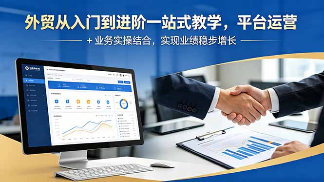 外贸从入门到进阶一站式教学,平台运营 + 业务实操结合,实现业绩稳步增长-灵感工坊云网创