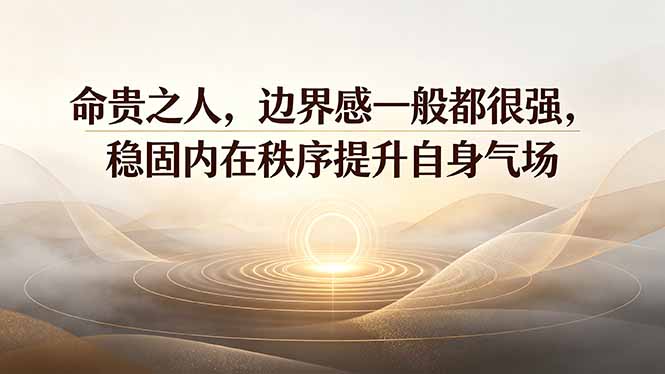 付费文章：命贵之人，边界感一般都很强，稳固内在秩序提升自身气场-小目标云网创