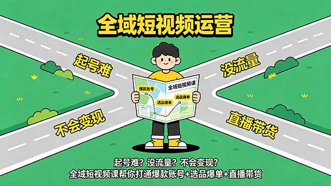 起号难？没流量？不会变现？全域短视频课帮你打通爆款账号+选品爆单+直播带货-小目标云网创