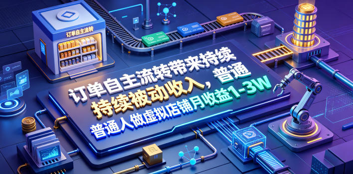 订单自主流转带来持续被动收入，普通人做虚拟店铺月收益1-3W【揭秘】-小目标云网创