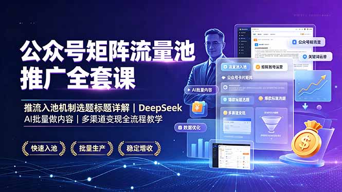 公众号矩阵流量池推广全套课,推流入池机制选题标题详解,DeepSeek AI批量做内容,多渠道变现全流程教学-小目标云网创