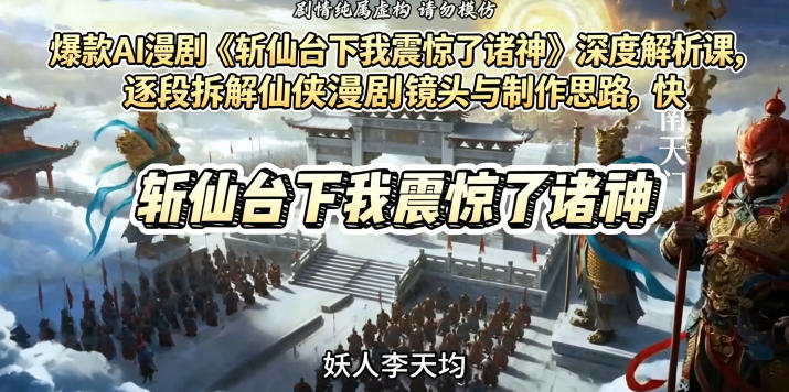 爆款AI漫剧《斩仙台下我震惊了诸神》深度解析课，逐段拆解仙侠漫剧镜头与制作思路，快速复刻爆款创作模式-聚星云网创