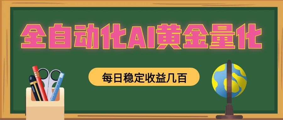 全自动化AI黄金量化，每日稳定收益几百，可放大，可随时变现！-小目标云网创