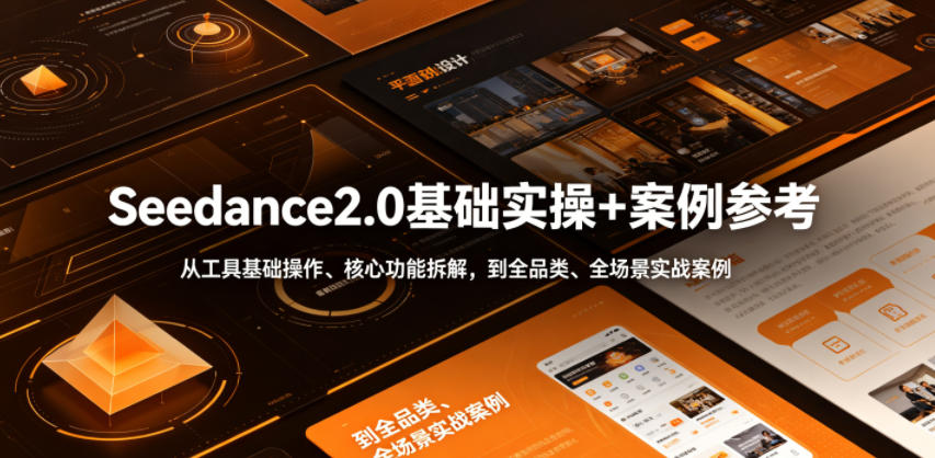 Seedance2.0基础实操+案例参考,从工具基础操作、核心功能拆解,到全品类、全场景实战案例参考全覆盖-小目标云网创