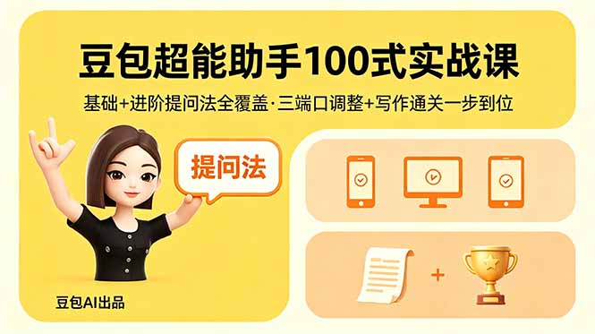 豆包超能助手100式实战课，基础+进阶提问法全覆盖，三端口调整+写作通关一步到位-沐沐云网创