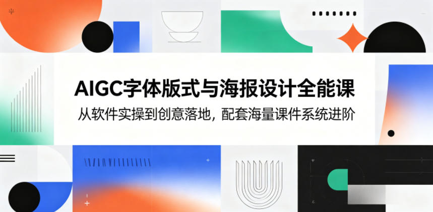 AIGC字体版式与海报设计全能课，从软件实操到创意落地，配套海量课件系统进阶-一个小目标资源站