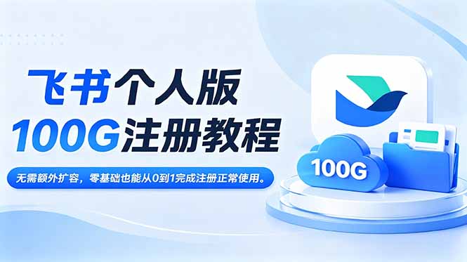 飞书个人版100G注册教程,无需额外扩容,零基础也能从0到1完成注册正常使用。-opc资源站