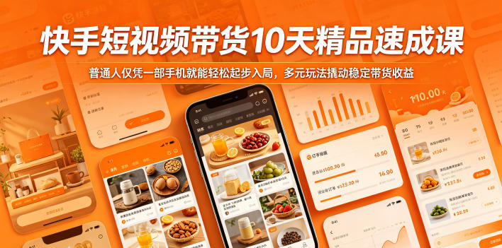 快手短视频带货10天精品速成课，普通人仅凭一部手机就能轻松起步入局，多元玩法撬动稳定带货收益-追逐云网创