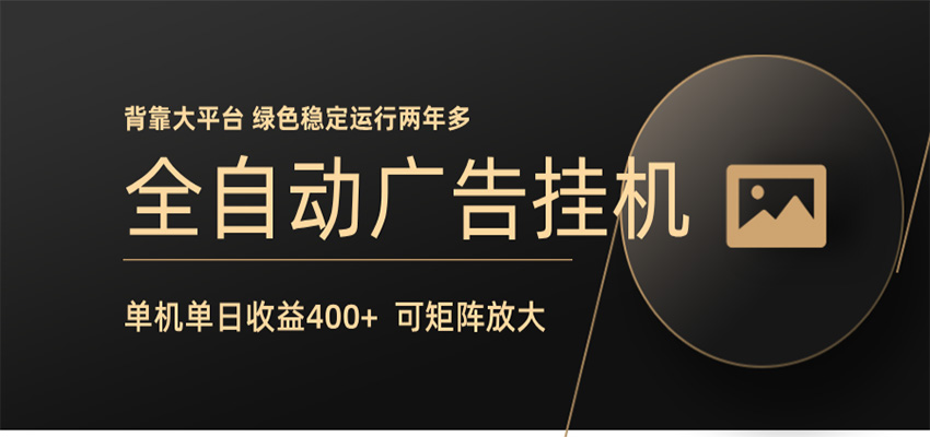 全自动广告联盟挂机 单机日收益400+ 无需人工看守 可矩阵放大 稳定输出两年多-极速搞钱指南