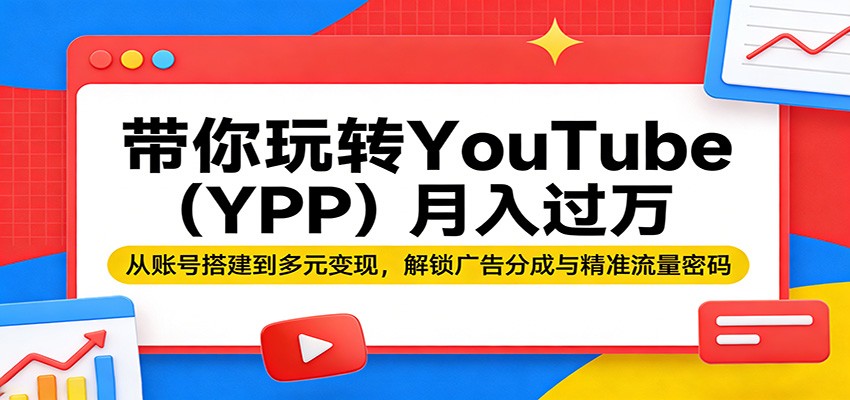 带你玩转YouTube(YPP)月入过万:从账号搭建到多元变现,解锁广告分成与精准流量密码-小目标云网创