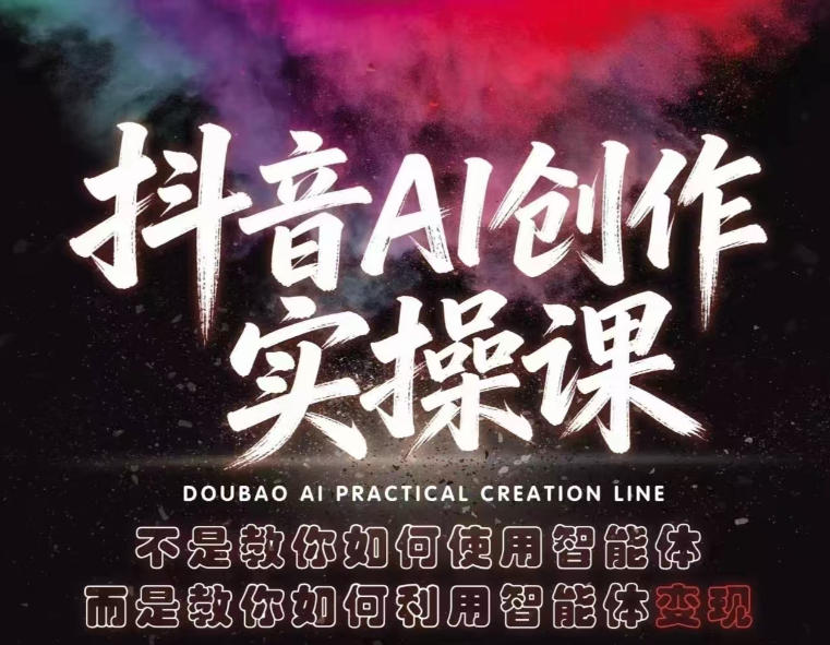 抖音AI创作实操课,不是教你如何使用智能体而是教你如何利用智能体变现(更新5月)-网创风向标