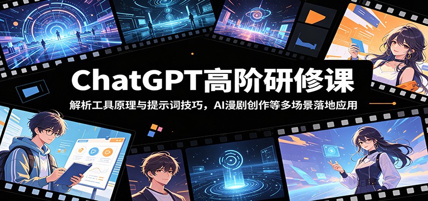ChatGPT高阶研修课：解析工具原理与提示词技巧，AI漫剧创作等多场景落地应用-沐沐云网创