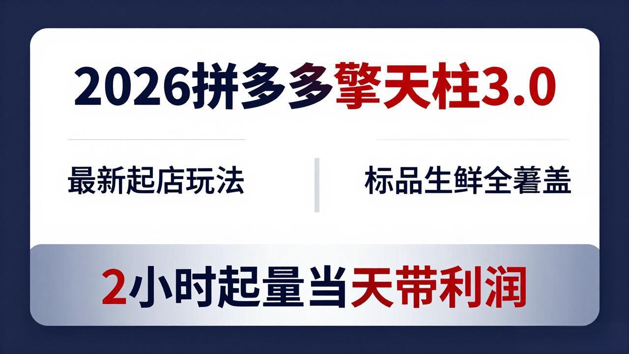 2026拼多多擎天柱 3.0-更新4月20：最新起店玩法，标品生鲜全覆盖，2小时起量当天带利润-创富云网创