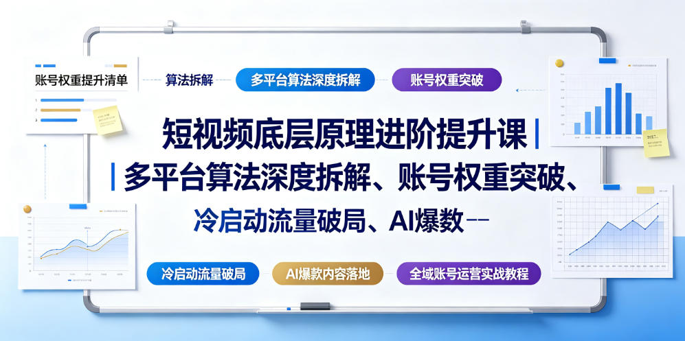 短视频底层原理进阶提升课|多平台算法深度拆解、账号权重突破、冷启动流量破局、AI爆款内容落地与全域账号运营实战教程-小目标云网创