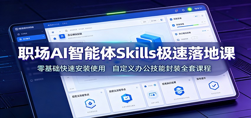 职场AI智能体Skills极速落地课：零基础快速安装使用，自定义办公技能封装全套课程-小目标云网创