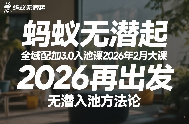 蚂蚁无潜不起全域配抖加3.0入池课2026年2月大课，2026再出发，无潜入池方法论-小目标云网创
