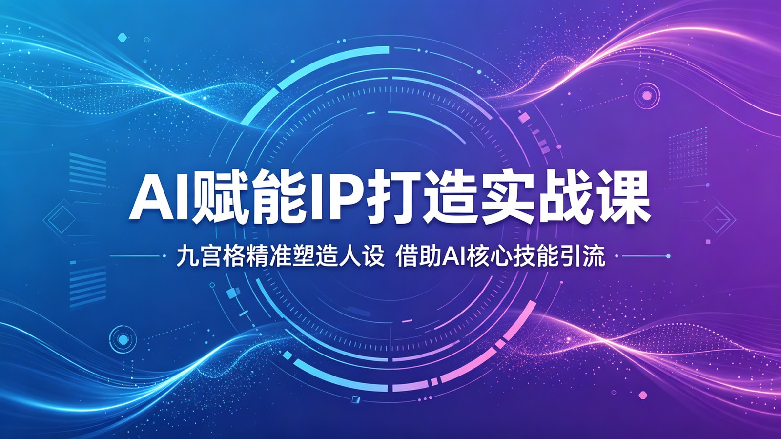 AI赋能IP打造实战课：九宫格精准塑造人设，借助AI核心技能引流-夏姐拆项目