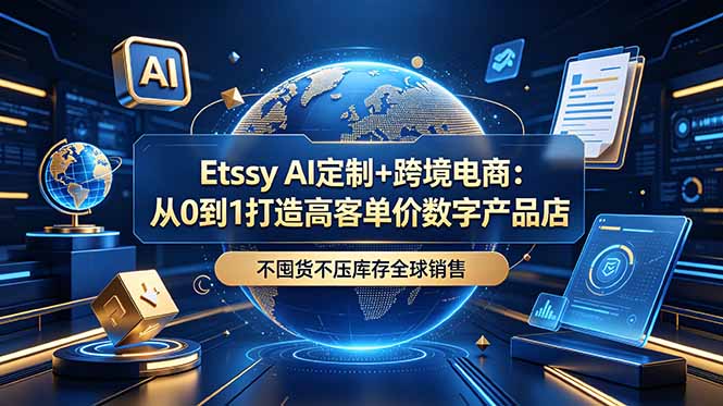 Etsy AI定制+跨境电商:从0到1打造高客单价数字产品店,不囤货不压库存全球销售-沐沐云网创