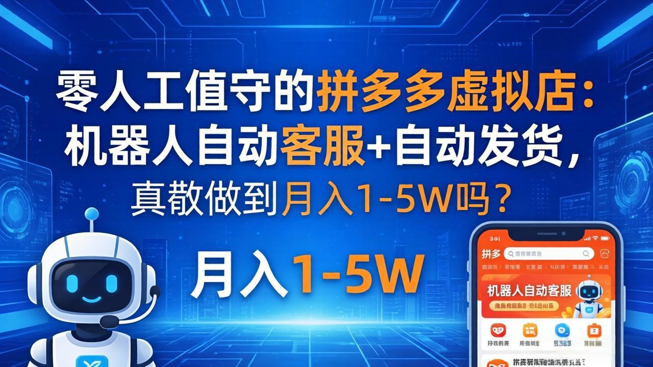 零人工值守的拼多多虚拟店：机器人自动客服+ 自动发货，真能做到月入 1-5W 吗？-小目标云网创