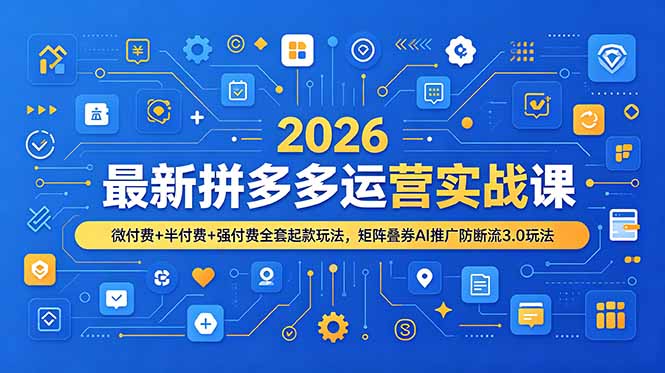2026最新拼多多运营实战课，微付费+半付费+强付费全套起款玩法，矩阵叠券AI推广防断流3.0玩法-黑猫科技云网创