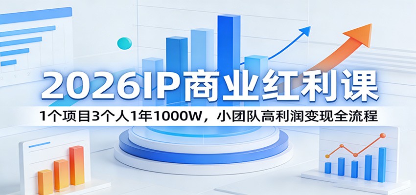 2026IP商业红利课：1个项目3个人1年1000W，小团队高利润变现全流程-小目标云网创