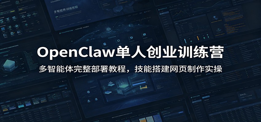 OpenClaw单人创业训练营：多智能体完整部署教程，技能搭建网页制作实操-灵感工坊云网创