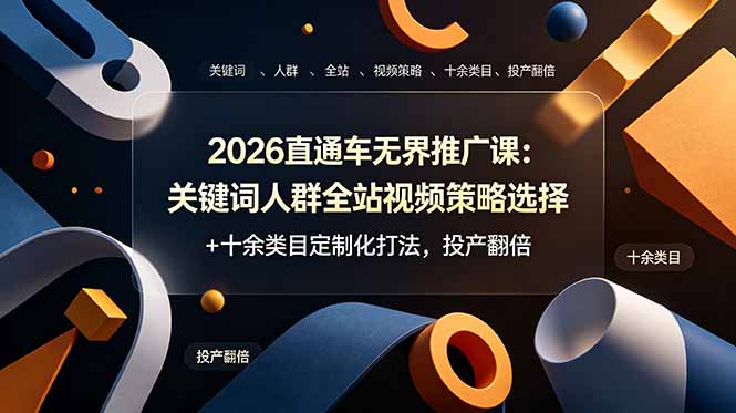 2026直通车无界推广课：关键词人群全站视频策略选择+十余类目定制化打法，投产翻倍-灵感工坊云网创