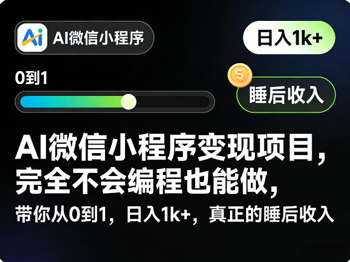 AI微信小程序变现项目，完全不会编程也能做，带你从0到1，日入1k+，真正的睡后收入-璞创优选云网创