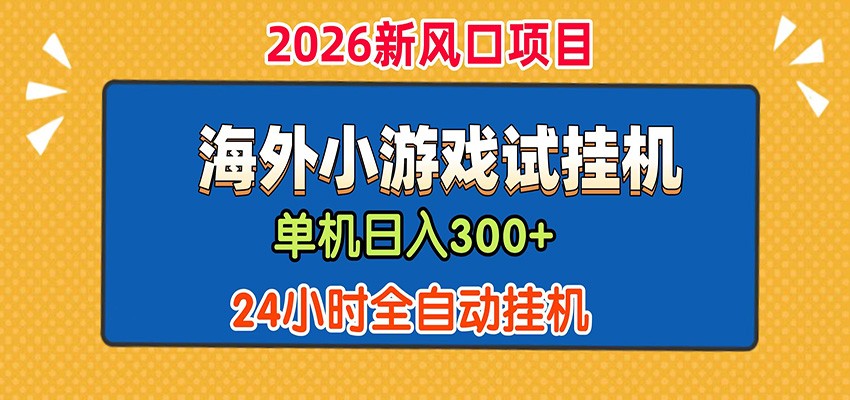 单机日产300+！ 海外广告小游戏试玩搬砖，24小时脚本全自动挂机-极速搞钱云网创