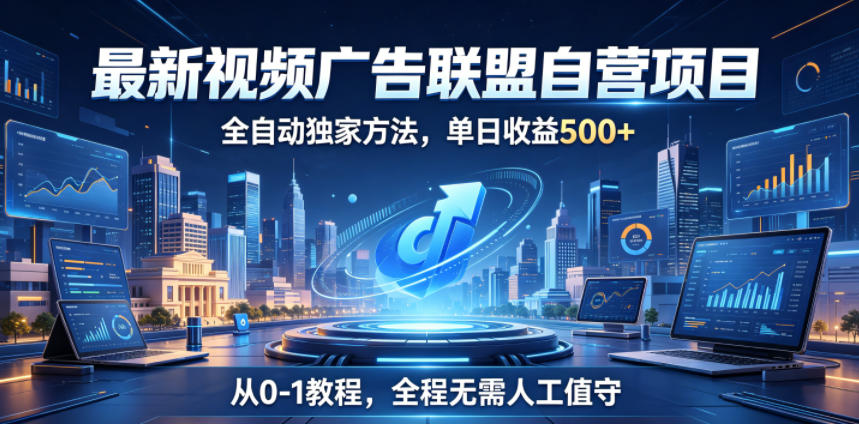 最新视频广告联盟自营项目,全自动独家方法,单日收益500+,从0-1教程,全程无需人工值守【揭秘】-opc资源站