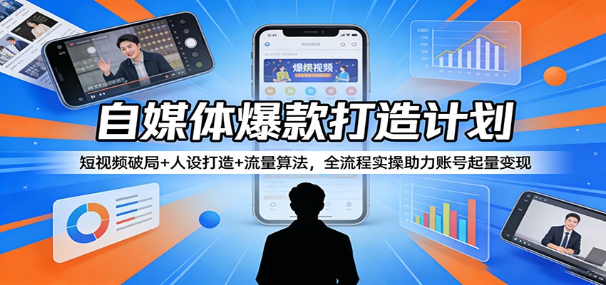 自媒体爆款打造计划:短视频破局+人设打造+流量算法,全流程实操助力账号起量变现-夏姐拆项目