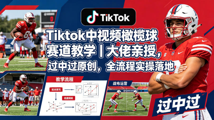 Tiktok中视频橄榄球赛道教学｜大佬亲授，过中过原创，全流程实操落地-黑猫科技云网创