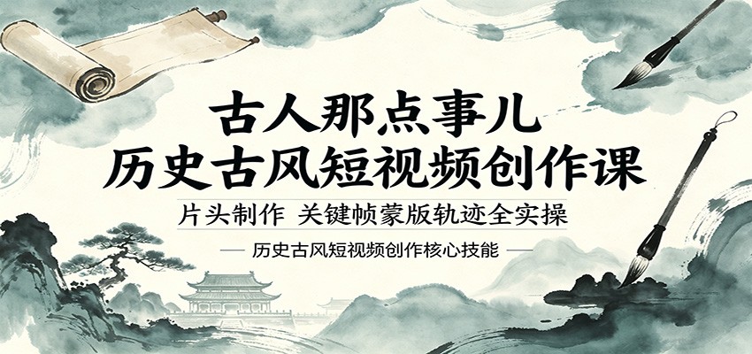 古人那点事儿历史古风短视频创作课，片头制作，关键帧蒙版轨迹全实操-极速搞钱指南