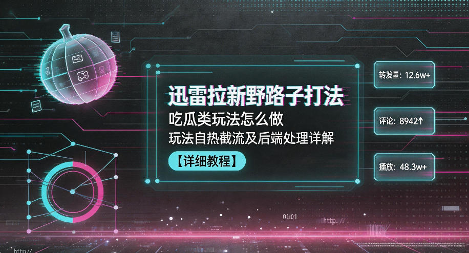 迅雷拉新野路子打法，吃瓜类玩法怎么做，玩法自热截流及后端处理详解-opc资源站